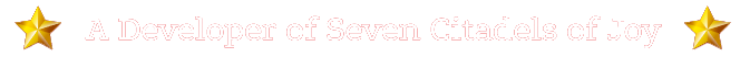 A Developer of Seven Citadels of Joy